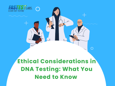 Ethical Considerations in DNA Testing: What You Need to Know